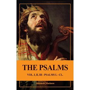 MacLaren, Alexander The Psalms (Unabridged): Vol. I, II, III PSALMS I. CL. MacLaren, Alexander The Psalms (Unabridged): Vol. I, II, III PSALMS I. CL.