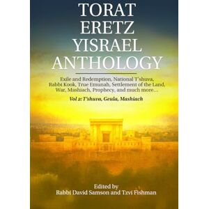 Fishman, Tzvi Torat Eretz Yisrael Anthology Vol 2: T’shuva, Geula, Mashiach: Exile and Redemption, National T’shuva, Rabbi Kook, True Emunah, Settlement of the Land, War, Mashiach, Prophecy, and much more… Fishman, Tzvi Torat Eretz Yisrael Anthology Vol 2: T’shuva, Geula, Mashiach: Exile and Redemption, National T’shuva, Rabbi Kook, True Emunah, Settlement of the Land, War, Mashiach, Prophecy, and much more…