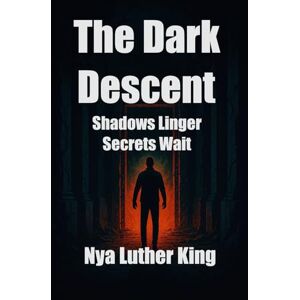 Luther King, Nya The Dark Descent: Shadows Linger Secrets Wait Luther King, Nya The Dark Descent: Shadows Linger Secrets Wait