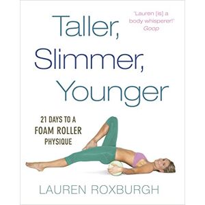 Roxburgh, Lauren Taller, Slimmer, Younger: 21 Days to a Foam Roller Physique Roxburgh, Lauren Taller, Slimmer, Younger: 21 Days to a Foam Roller Physique