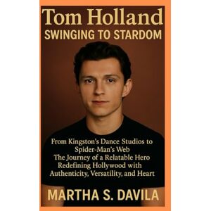 Davila, Martha S Tom Holland: Swinging to Stardom: From Kingston’s Dance Studios to Spider-Man’s Web The Journey of a Relatable Hero Redefining Hollywood with Authenticity, Versatility, and Heart Davila, Martha S Tom Holland: Swinging to Stardom: From Kingston’s Dance Studios to Spider-Man’s Web The Journey of a Relatable Hero Redefining Hollywood with Authenticity, Versatility, and Heart