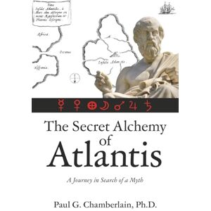 Chamberlain Ph.D., Paul G. The Secret Alchemy of Atlantis: A Journey in Search of a Myth Chamberlain Ph.D., Paul G. The Secret Alchemy of Atlantis: A Journey in Search of a Myth