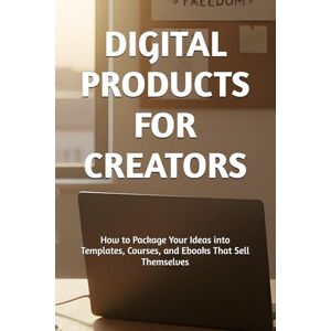 BUCKINGHAM, R DIGITAL PRODUCTS FOR CREATORS: How to Package Your Ideas into Templates, Courses, and Ebooks That Sell Themselves BUCKINGHAM, R DIGITAL PRODUCTS FOR CREATORS: How to Package Your Ideas into Templates, Courses, and Ebooks That Sell Themselves