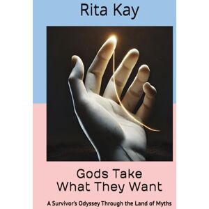 Kay, Rita Gods Take What They Want: A Survivor’s Odyssey Through the Land of Myths Kay, Rita Gods Take What They Want: A Survivor’s Odyssey Through the Land of Myths