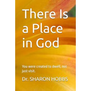 HOBBS, Dr. SHARON D. There Is a Place in God: You were created to dwell, not just visit. HOBBS, Dr. SHARON D. There Is a Place in God: You were created to dwell, not just visit.