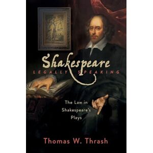 Thrash, Thomas W. Shakespeare Legally Speaking: The Law in Shakespeare's Plays Thrash, Thomas W. Shakespeare Legally Speaking: The Law in Shakespeare's Plays