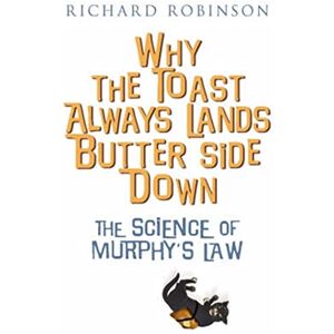 Robinson Why the Toast Always Lands Butter Side Down etc: The Science of Murphy's Law Robinson Why the Toast Always Lands Butter Side Down etc: The Science of Murphy's Law