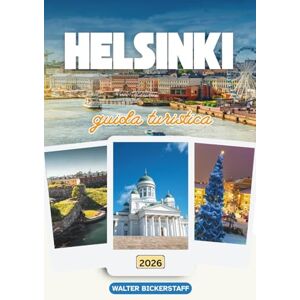 Bickerstaff, Walter GUIDA TURISTICA DI HELSINKI 2026: Scopri la gemma nordica d'Europa: un viaggio attraverso la bellezza costiera della Finlandia, la vivace vita cittadina e l'anima del nord Bickerstaff, Walter GUIDA TURISTICA DI HELSINKI 2026: Scopri la gemma nordica d'Europa: un viaggio attraverso la bellezza costiera della Finlandia, la vivace vita cittadina e l'anima del nord
