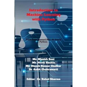 Mr. Manish Soni Introduction to Machine Learning with Python: First Step Toward AI/ML Using Python Mr. Manish Soni Introduction to Machine Learning with Python: First Step Toward AI/ML Using Python