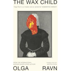 Ravn, Olga The Wax Child: From the International Booker Prize shortlisted author Ravn, Olga The Wax Child: From the International Booker Prize shortlisted author