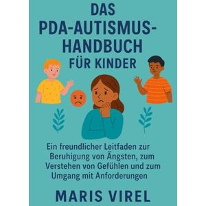 Virel, Maris DAS PDA-AUTISMUS-HANDBUCH FÜR KINDER: freundlicher Leitfaden zur Beruhigung von Ängsten, zum Verstehen von Gefühlen und zum Umgang mit Anforderungen Virel, Maris DAS PDA-AUTISMUS-HANDBUCH FÜR KINDER: freundlicher Leitfaden zur Beruhigung von Ängsten, zum Verstehen von Gefühlen und zum Umgang mit Anforderungen