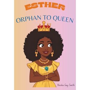 Smith, Neisha Gay ESTHER: ORPHAN TO QUEEN (Children's Bible Story) Smith, Neisha Gay ESTHER: ORPHAN TO QUEEN (Children's Bible Story)