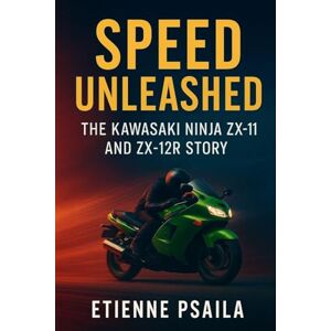 Psaila, Etienne Speed Unleashed: The Kawasaki Ninja ZX-11 and ZX-12R Story Psaila, Etienne Speed Unleashed: The Kawasaki Ninja ZX-11 and ZX-12R Story