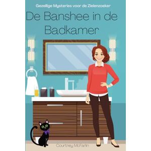 McFarlin, Courtney De Banshee in de Badkamer: Gezellige Mysteries voor de Zielenzoeker #2 McFarlin, Courtney De Banshee in de Badkamer: Gezellige Mysteries voor de Zielenzoeker #2
