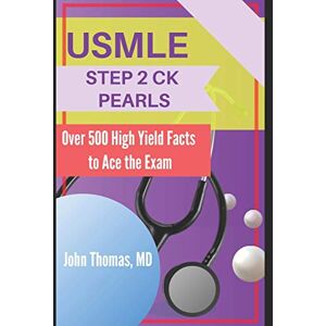 Thomas MD, John USMLE STEP 2 CK PEARLS: Over 500 High Yield Facts to Ace the Exam Thomas MD, John USMLE STEP 2 CK PEARLS: Over 500 High Yield Facts to Ace the Exam