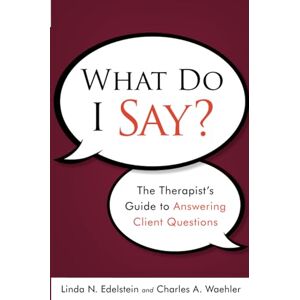 Edelstein, Linda N. What Do I Say?: The Therapist's Guide to Answering Client Questions Edelstein, Linda N. What Do I Say?: The Therapist's Guide to Answering Client Questions