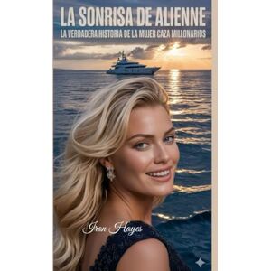 Hayes, Iron LA SONRISA DE ALIENNE: LA VERDADERA HISTORIA DE LA MUJER CAZA MILLONARIOS Hayes, Iron LA SONRISA DE ALIENNE: LA VERDADERA HISTORIA DE LA MUJER CAZA MILLONARIOS