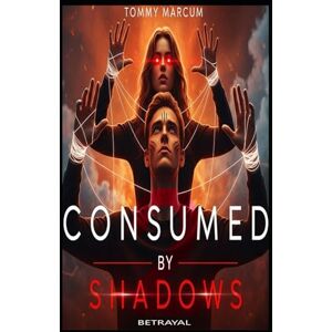 Marcum, Tommy Consumed by the Shadows: A Story of Manipulation, Betrayal & Freedom: Betrayal: 2 (Consumed by Shadows: A Story of Manipulation, Betrayal and the Struggle for Freedom) Marcum, Tommy Consumed by the Shadows: A Story of Manipulation, Betrayal & Freedom: Betrayal: 2 (Consumed by Shadows: A Story of Manipulation, Betrayal and the Struggle for Freedom)