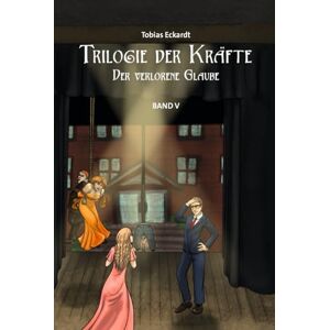 ECKARDT, TOBIAS TRILOGIE DER KRÄFTE: DER VERLORENE GLAUBE (BAND V) ECKARDT, TOBIAS TRILOGIE DER KRÄFTE: DER VERLORENE GLAUBE (BAND V)