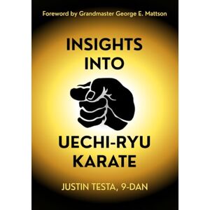 Testa, Justin Insights Into Uechi-Ryu Karate Testa, Justin Insights Into Uechi-Ryu Karate