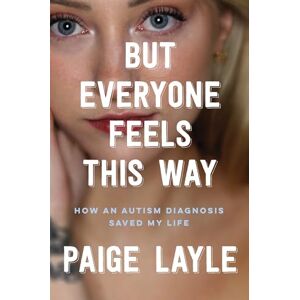 Layle, Paige But Everyone Feels This Way: How an Autism Diagnosis Saved My Life Layle, Paige But Everyone Feels This Way: How an Autism Diagnosis Saved My Life