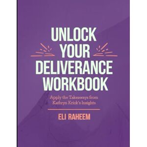 Raheem, Eli Unlock your Deliverance Workbook: Apply the Takeaways from Kathryn Krick's Insights Raheem, Eli Unlock your Deliverance Workbook: Apply the Takeaways from Kathryn Krick's Insights