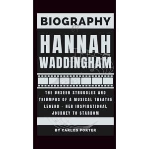 Porter, Carlos Biography of Hannah Waddingham: The Unseen Struggles and Triumphs of a Musical Theatre Legend – Her Inspirational Journey to Stardom Porter, Carlos Biography of Hannah Waddingham: The Unseen Struggles and Triumphs of a Musical Theatre Legend – Her Inspirational Journey to Stardom