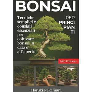 Nakamura, Haruki Bonsai per Principianti: Tecniche semplici e consigli essenziali per coltivare bonsai in casa e all’aperto Nakamura, Haruki Bonsai per Principianti: Tecniche semplici e consigli essenziali per coltivare bonsai in casa e all’aperto