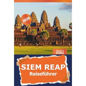 STOKES, JULIAN A. Siem Reap Reiseführer 2026: Entdecken Sie Kambodschas antike Tempel, kulturelle Sehenswürdigkeiten, verborgene Juwelen und lokale Küche für ein Abenteuer durch Angkor Wat STOKES, JULIAN A. Siem Reap Reiseführer 2026: Entdecken Sie Kambodschas antike Tempel, kulturelle Sehenswürdigkeiten, verborgene Juwelen und lokale Küche für ein Abenteuer durch Angkor Wat