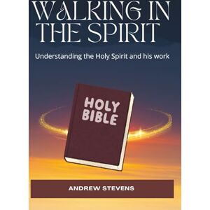 Stevens, Andrew Walking in the Spirit: Understanding the Holy Spirit and his work Stevens, Andrew Walking in the Spirit: Understanding the Holy Spirit and his work