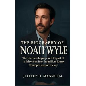 Magnolia, Jeffrey H. The Biography Of Noah Wyle: The Journey, Legacy, and Impact of a Television Icon from ER to Emmy Triumphs and Advocacy Magnolia, Jeffrey H. The Biography Of Noah Wyle: The Journey, Legacy, and Impact of a Television Icon from ER to Emmy Triumphs and Advocacy