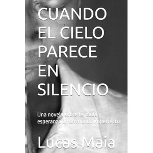 Maia, Lucas CUANDO EL CIELO PARECE EN SILENCIO: Una novela sobre fe, duda y esperanza en un mundo imperfecto (When Heaven Is Silent) Maia, Lucas CUANDO EL CIELO PARECE EN SILENCIO: Una novela sobre fe, duda y esperanza en un mundo imperfecto (When Heaven Is Silent)