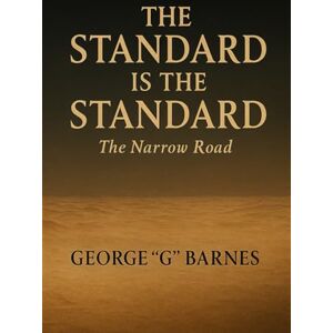 BARNES, GEORGE G THE STANDARD IS THE STANDARD: The Narrow Road BARNES, GEORGE G THE STANDARD IS THE STANDARD: The Narrow Road