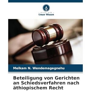 Wendemagegnehu, Melkam N Beteiligung von Gerichten an Schiedsverfahren nach äthiopischem Recht Wendemagegnehu, Melkam N Beteiligung von Gerichten an Schiedsverfahren nach äthiopischem Recht