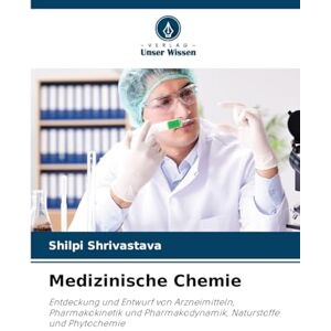 Shrivastava, Shilpi Medizinische Chemie: Entdeckung und Entwurf von Arzneimitteln, Pharmakokinetik und Pharmakodynamik, Naturstoffe und Phytochemie Shrivastava, Shilpi Medizinische Chemie: Entdeckung und Entwurf von Arzneimitteln, Pharmakokinetik und Pharmakodynamik, Naturstoffe und Phytochemie
