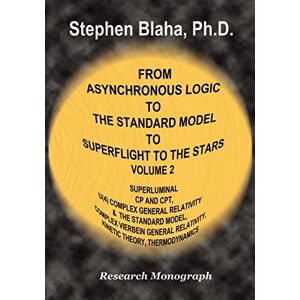 Blaha, Stephen From Asynchronous Logic to The Standard Model to Superflight to the Stars: Volume 2 Superluminal CP and CPT Symmetry, U(4) Complex General Relativity ... Relativity, Kinetic Theory, Thermodynamics Blaha, Stephen From Asynchronous Logic to The Standard Model to Superflight to the Stars: Volume 2 Superluminal CP and CPT Symmetry, U(4) Complex General Relativity ... Relativity, Kinetic Theory, Thermodynamics