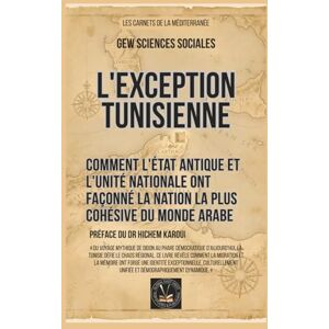 GEW Sciences sociales L'exception tunisienne: Comment l'État antique et l'unité nationale ont façonné la nation la plus cohésive du monde arabe GEW Sciences sociales L'exception tunisienne: Comment l'État antique et l'unité nationale ont façonné la nation la plus cohésive du monde arabe