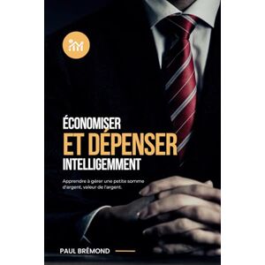Brémond, Paul ÉCONOMISER ET DÉPENSER INTELLIGEMMENT: Apprendre à gérer une petite somme d'argent, valeur de l'argent. Brémond, Paul ÉCONOMISER ET DÉPENSER INTELLIGEMMENT: Apprendre à gérer une petite somme d'argent, valeur de l'argent.
