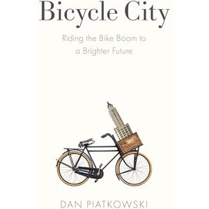 Piatkowski, Dan Bicycle City: Riding the Bike Boom to a Brighter Future Piatkowski, Dan Bicycle City: Riding the Bike Boom to a Brighter Future