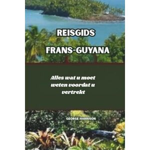 Harrison, George Reisgids Frans-Guyana 2026: Alles wat u moet weten voordat u vertrekt Harrison, George Reisgids Frans-Guyana 2026: Alles wat u moet weten voordat u vertrekt