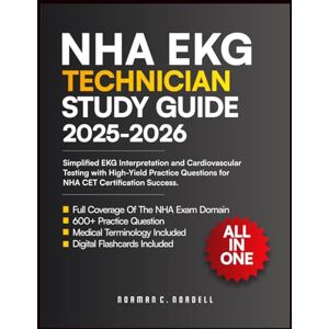 Norman NHA EKG Technician Study Guide: Simplified EKG Interpretation and Cardiovascular Testing with High-Yield Practice Questions for NHA CET Certification Success Norman NHA EKG Technician Study Guide: Simplified EKG Interpretation and Cardiovascular Testing with High-Yield Practice Questions for NHA CET Certification Success