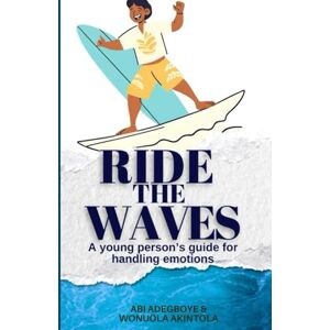 Adegboye, Abi RIDE THE WAVES: A Young Person's Guide To Handling Emotions Adegboye, Abi RIDE THE WAVES: A Young Person's Guide To Handling Emotions