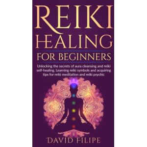 Filipe, David Reiki Healing for Beginners: Unlocking the secrets of aura cleansing and reiki self-healing. Learning reiki symbols and acquiring tips for reiki meditation and reiki psychic: 1 (medical intuitive) Filipe, David Reiki Healing for Beginners: Unlocking the secrets of aura cleansing and reiki self-healing. Learning reiki symbols and acquiring tips for reiki meditation and reiki psychic: 1 (medical intuitive)
