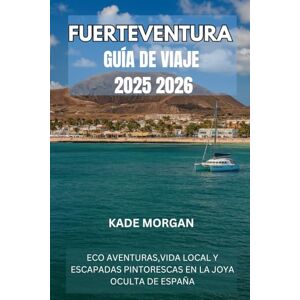 Morgan, Kade FUERTEVENTURA GUÍA DE VIAJE 2025 2026: ECO AVENTURAS,VIDA LOCAL Y ESCAPADAS PINTORESCAS EN LA JOYA OCULTA DE ESPAÑA Morgan, Kade FUERTEVENTURA GUÍA DE VIAJE 2025 2026: ECO AVENTURAS,VIDA LOCAL Y ESCAPADAS PINTORESCAS EN LA JOYA OCULTA DE ESPAÑA