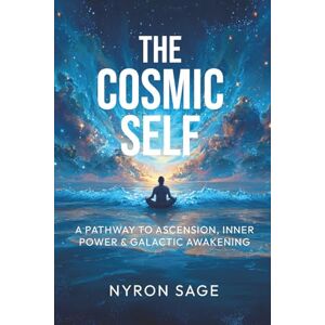 Sage, Nyron The Cosmic Self: A Pathway to Ascension, Inner Power, & Galactic Awakening Sage, Nyron The Cosmic Self: A Pathway to Ascension, Inner Power, & Galactic Awakening