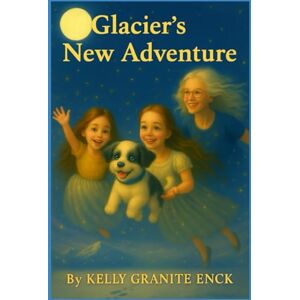 Enck, Kelly Granite Glacier's New Adventure: A Lyrical Tale of Love, Letting Go, and Belonging Enck, Kelly Granite Glacier's New Adventure: A Lyrical Tale of Love, Letting Go, and Belonging