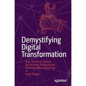 Sehgal, Attul Demystifying Digital Transformation: Non-Technical Toolsets for Business Professionals Thriving in the Digital Age Sehgal, Attul Demystifying Digital Transformation: Non-Technical Toolsets for Business Professionals Thriving in the Digital Age