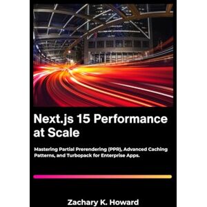 K. Howard, Zachary Next.js 15 Performance at Scale: Mastering Partial Prerendering (PPR), Advanced Caching Patterns, and Turbopack for Enterprise Apps. K. Howard, Zachary Next.js 15 Performance at Scale: Mastering Partial Prerendering (PPR), Advanced Caching Patterns, and Turbopack for Enterprise Apps.