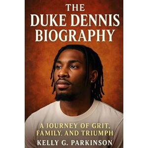 Parkinson, Kelly G The Duke Dennis Biography: A Journey of Grit, Family, and Triumph Parkinson, Kelly G The Duke Dennis Biography: A Journey of Grit, Family, and Triumph