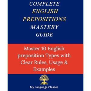 Classes, My Language Complete English Prepositions Mastery Guide: Master All 10 English Preposition Types with Clear Rules Usage and Examples (Complete English Grammar Mastery Series) Classes, My Language Complete English Prepositions Mastery Guide: Master All 10 English Preposition Types with Clear Rules Usage and Examples (Complete English Grammar Mastery Series)